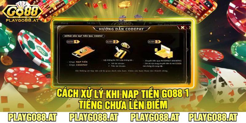 Cách Xử Lý Khi Nạp Tiền Go88 1 Tiếng Chưa Lên Điểm