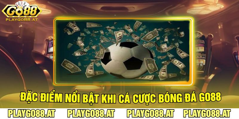 Đặc Điểm Nổi Bật Khi Cá Cược TạTại Bóng Đá Go88