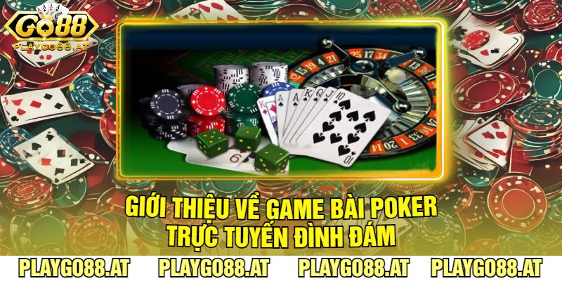 Giới Thiệu Về Game Bài Poker Trực Tuyến Đình Đám