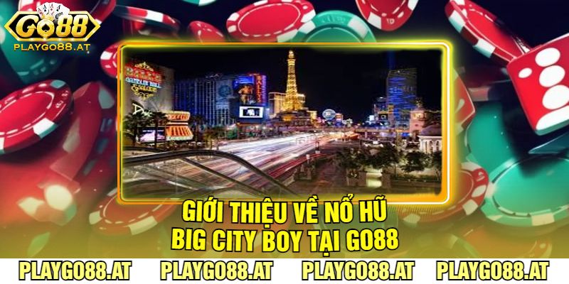 Giới Thiệu Về Nổ Hũ Big City Boy Tại Go88