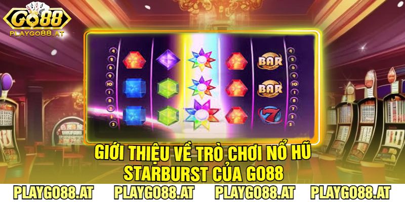 Giới Thiệu Về Trò Chơi Nổ Hũ Starburst Của Go88