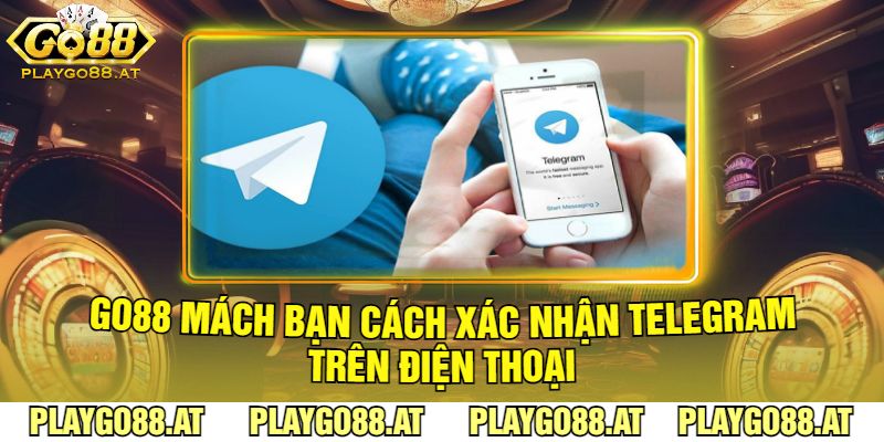 Go88 Mách Bạn Cách Xác Nhận Telegram Trên Điện Thoại