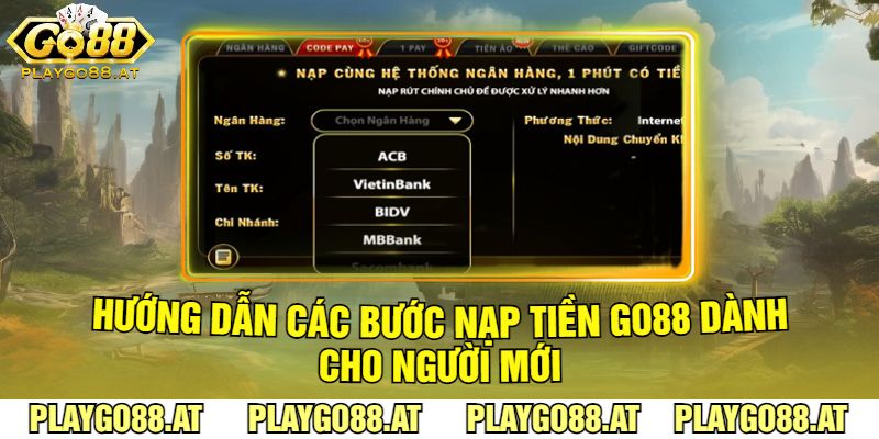 Hướng Dẫn Các Bước Nạp Tiền Go88 Dành Cho Người Mới