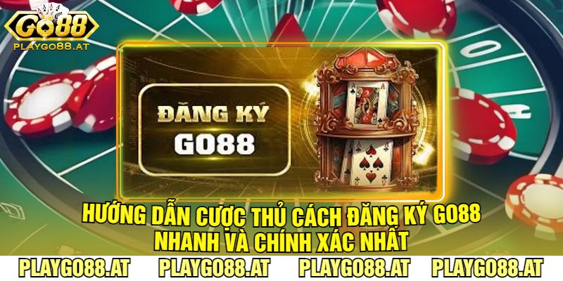 Hướng Dẫn Cược Thủ Cách Đăng Ký Go88 Nhanh Và Chính Xác Nhất