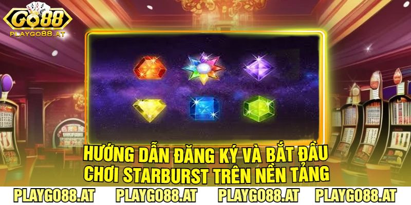 Hướng Dẫn Đăng Ký Và Bắt Đầu Chơi Starburst Trên Nền Tảng