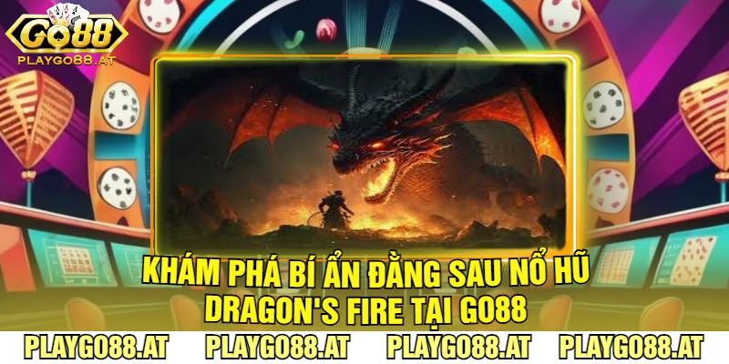 Khám Phá Bí Ẩn Đằng Sau  Nổ Hũ Dragon's Fire Tại Go88