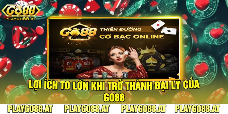 Lợi Ích To Lớn Khi Trở Thành Đại Lý Của Go88