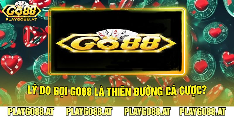 Lý Do Gọi Go88 Là Thiên Đường Cá Cược