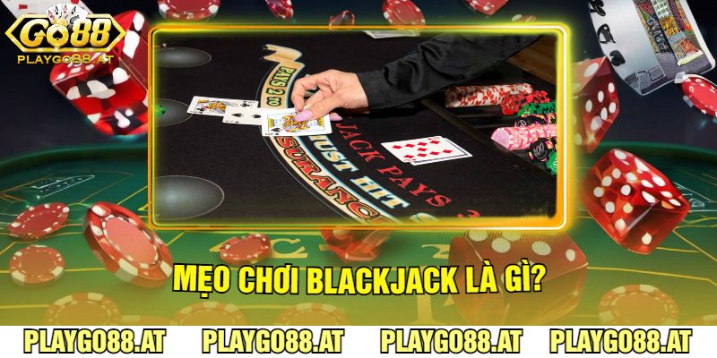 Mẹo Chơi Blackjack Go88 Là Gì?