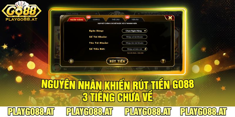 Nguyên Nhân Khiến Rút Tiền Go88 3 Tiếng Chưa Về