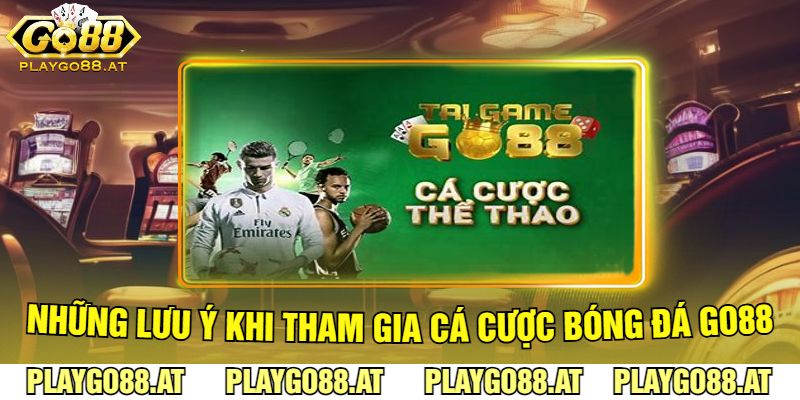 Những Lưu Ý Khi Tham Gia Cá Cược Bóng Đá Go88