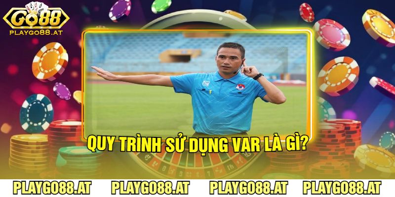 Quy Trình Sử Dụng Var Là Gì?