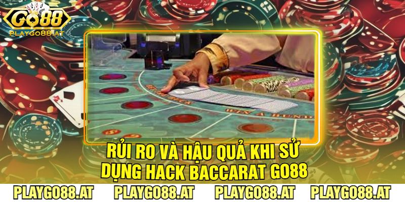 Rủi Ro Và Hậu Quả Khi Sử Dụng Hack Baccarat Go88