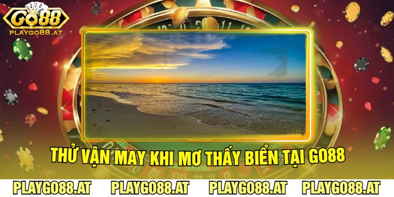 Thử Vận May Khi Mơ Thấy Biển Tại Go88