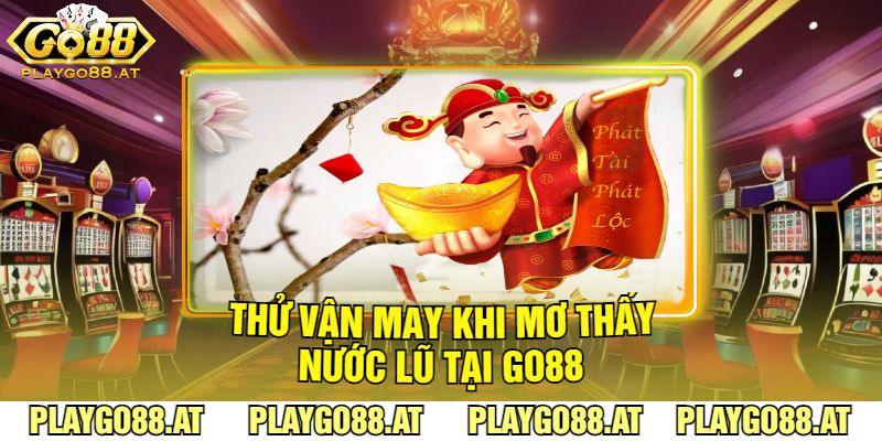 Thử Vận May Khi Mơ Thấy Nước Lũ Tại Go88